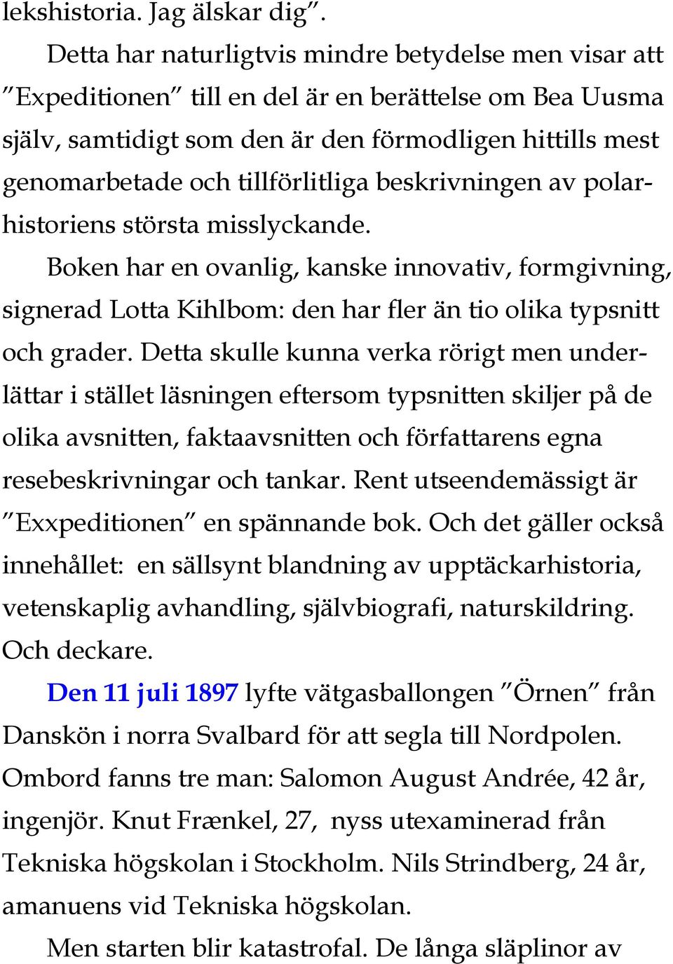 beskrivningen av polarhistoriens största misslyckande. Boken har en ovanlig, kanske innovativ, formgivning, signerad Lotta Kihlbom: den har fler än tio olika typsnitt och grader.