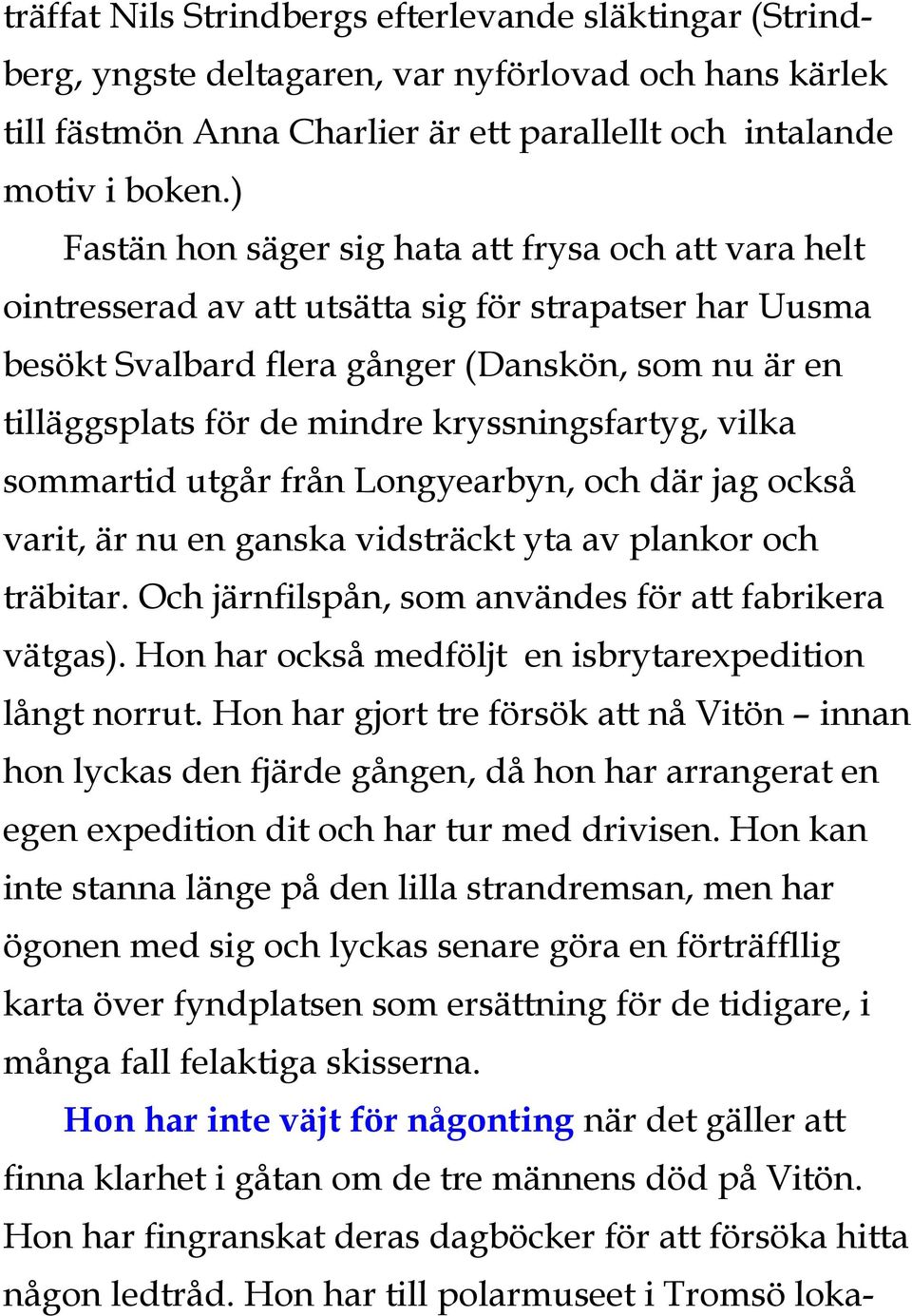 kryssningsfartyg, vilka sommartid utgår från Longyearbyn, och där jag också varit, är nu en ganska vidsträckt yta av plankor och träbitar. Och järnfilspån, som användes för att fabrikera vätgas).