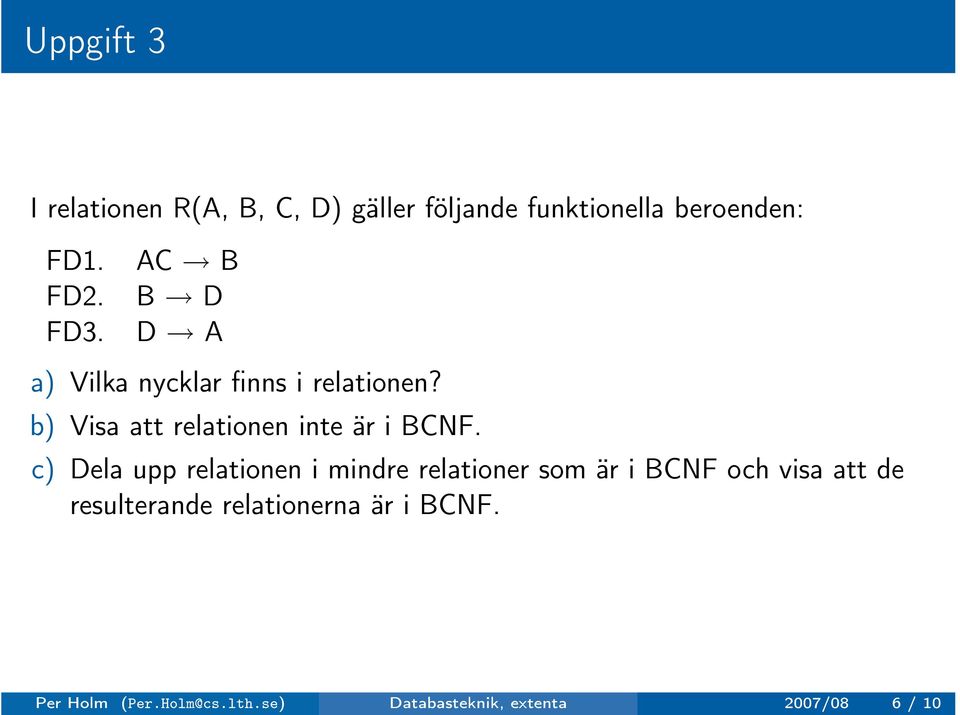 b) Visa att relationen inte är i BCNF.