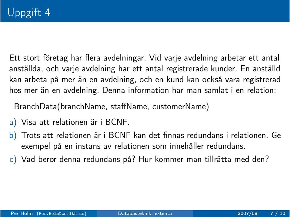 Denna information har man samlat i en relation: BranchData(branchName, staffname, customername) a) Visa att relationen är i BCNF.