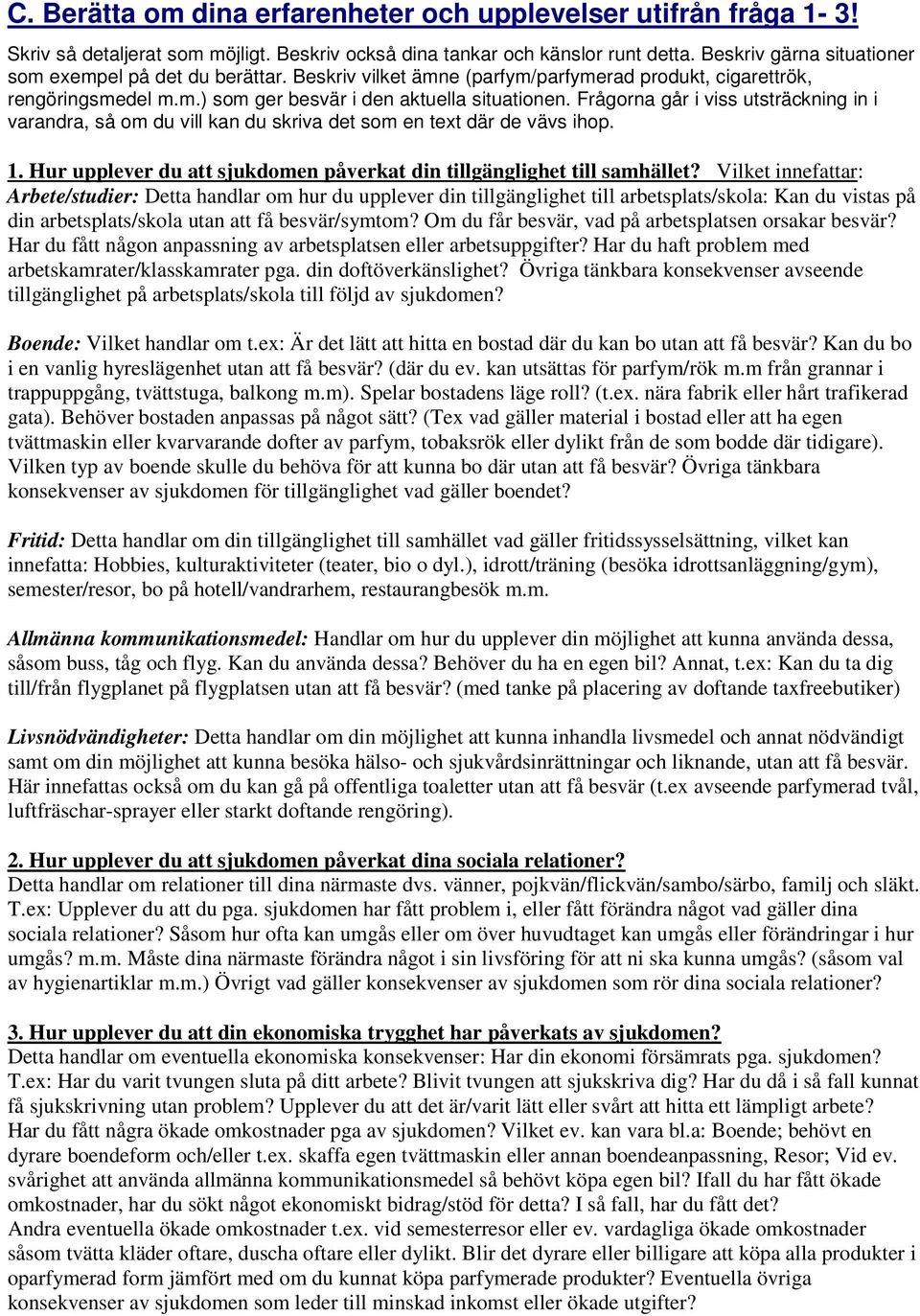 Frågorna går i viss utsträckning in i varandra, så om du vill kan du skriva det som en text där de vävs ihop. 1. Hur upplever du att sjukdomen påverkat din tillgänglighet till samhället?