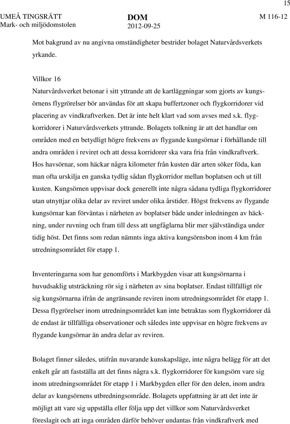 vindkraftverken. Det är inte helt klart vad som avses med s.k. flygkorridorer i Naturvårdsverkets yttrande.