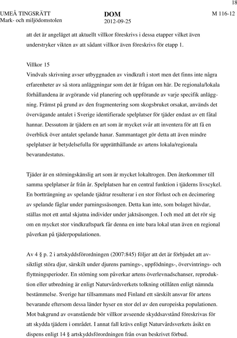 De regionala/lokala förhållandena är avgörande vid planering och uppförande av varje specifik anläggning.