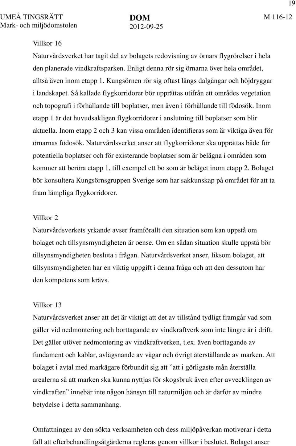 Så kallade flygkorridorer bör upprättas utifrån ett områdes vegetation och topografi i förhållande till boplatser, men även i förhållande till födosök.