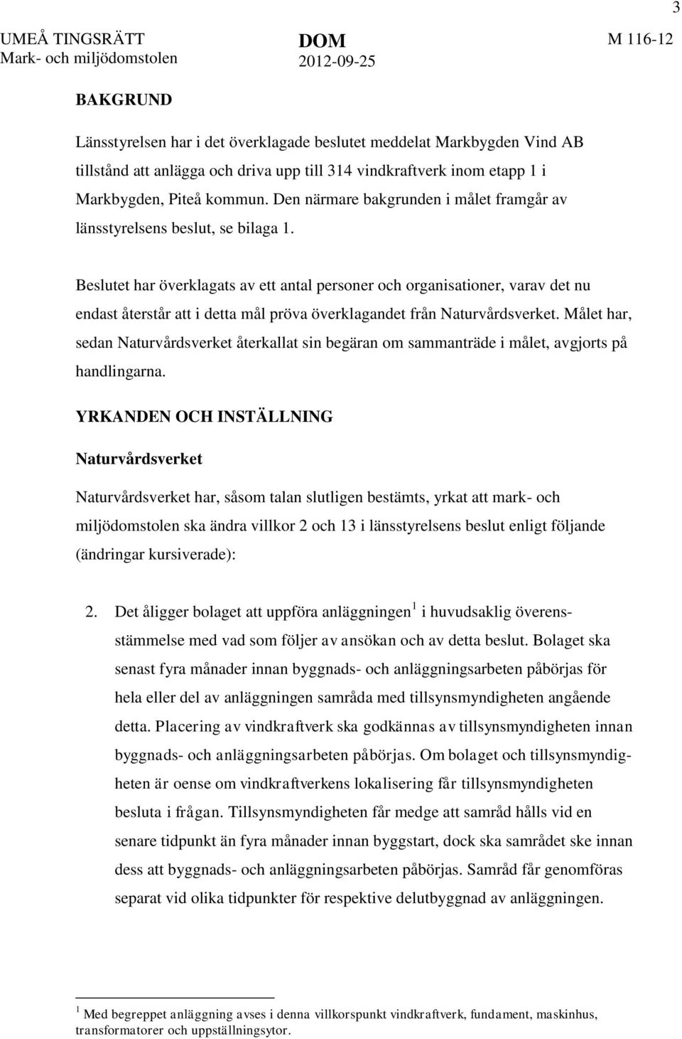 Beslutet har överklagats av ett antal personer och organisationer, varav det nu endast återstår att i detta mål pröva överklagandet från Naturvårdsverket.