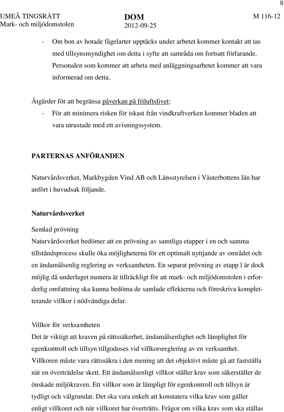 Åtgärder för att begränsa påverkan på friluftslivet: - För att minimera risken för iskast från vindkraftverken kommer bladen att vara utrustade med ett avisningssystem.