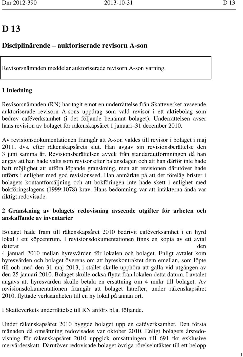 följande benämnt bolaget). Underrättelsen avser hans revision av bolaget för räkenskapsåret 1 januari 31 december 2010.