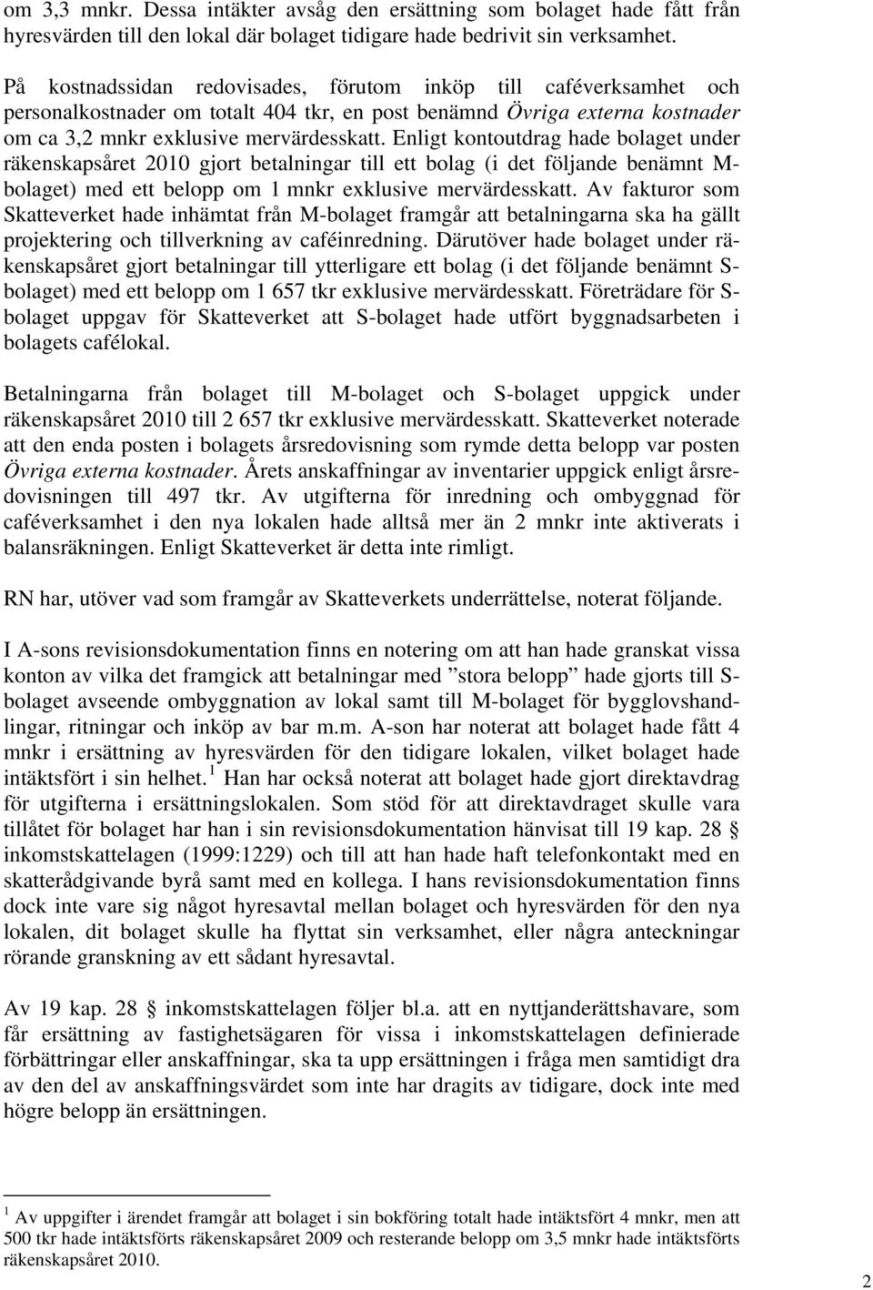 Enligt kontoutdrag hade bolaget under räkenskapsåret 2010 gjort betalningar till ett bolag (i det följande benämnt M- bolaget) med ett belopp om 1 mnkr exklusive mervärdesskatt.