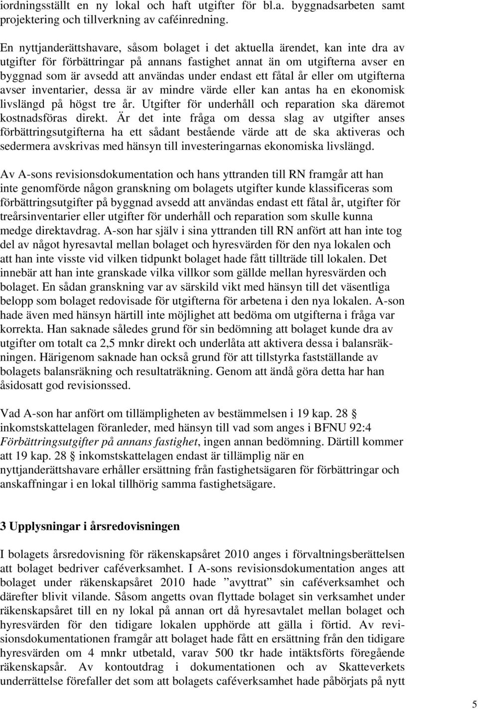 endast ett fåtal år eller om utgifterna avser inventarier, dessa är av mindre värde eller kan antas ha en ekonomisk livslängd på högst tre år.