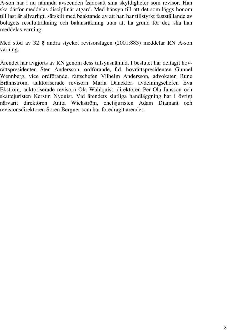 det, ska han meddelas varning. Med stöd av 32 andra stycket revisorslagen (2001:883) meddelar RN A-son varning. Ärendet har avgjorts av RN genom dess tillsynsnämnd.