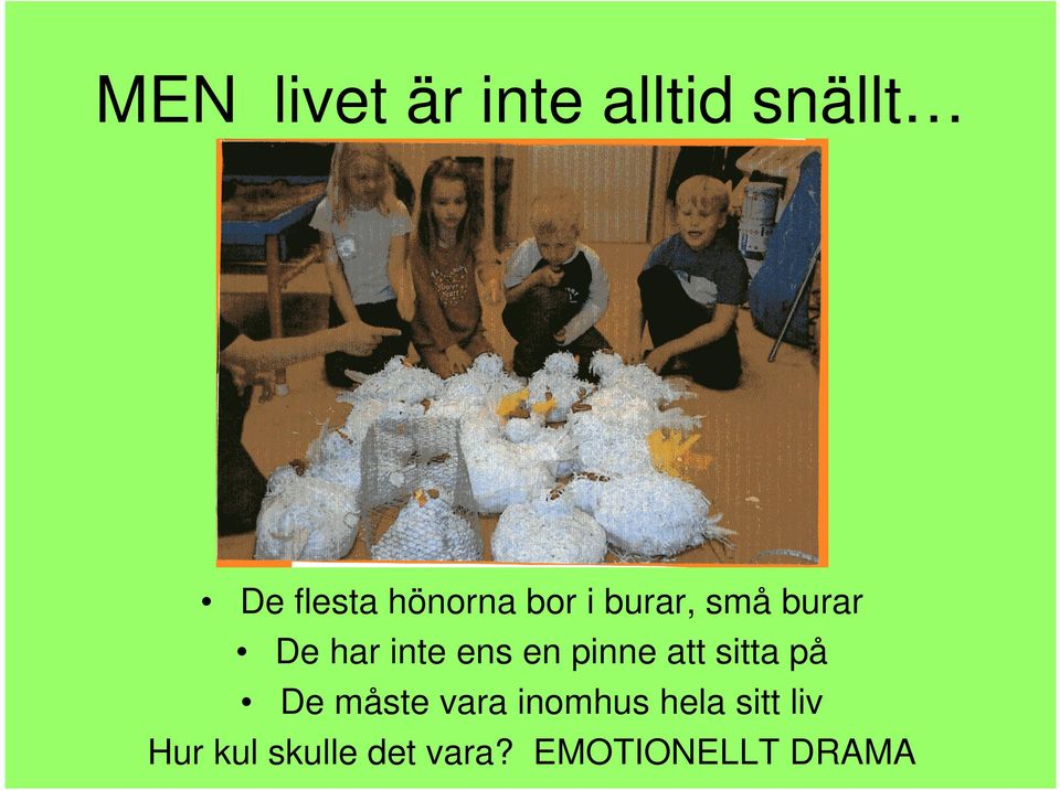 en pinne att sitta på De måste vara inomhus