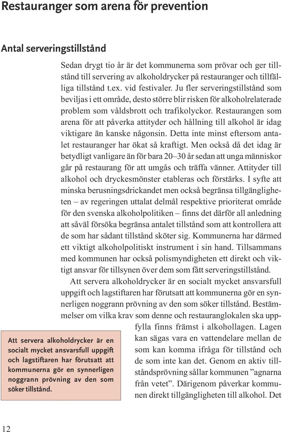 Restaurangen som arena för att påverka attityder och hållning till alkohol är idag viktigare än kanske någonsin. Detta inte minst eftersom antalet restauranger har ökat så kraftigt.