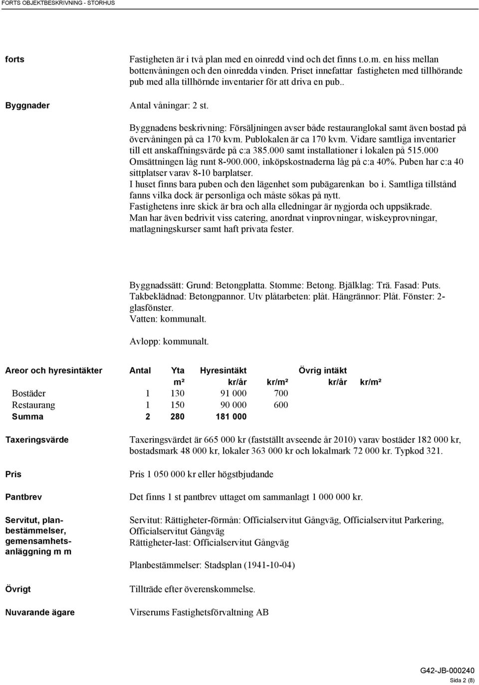 Byggnadens beskrivning: Försäljningen avser både restauranglokal samt även bostad på övervåningen på ca 170 kvm. Publokalen är ca 170 kvm.