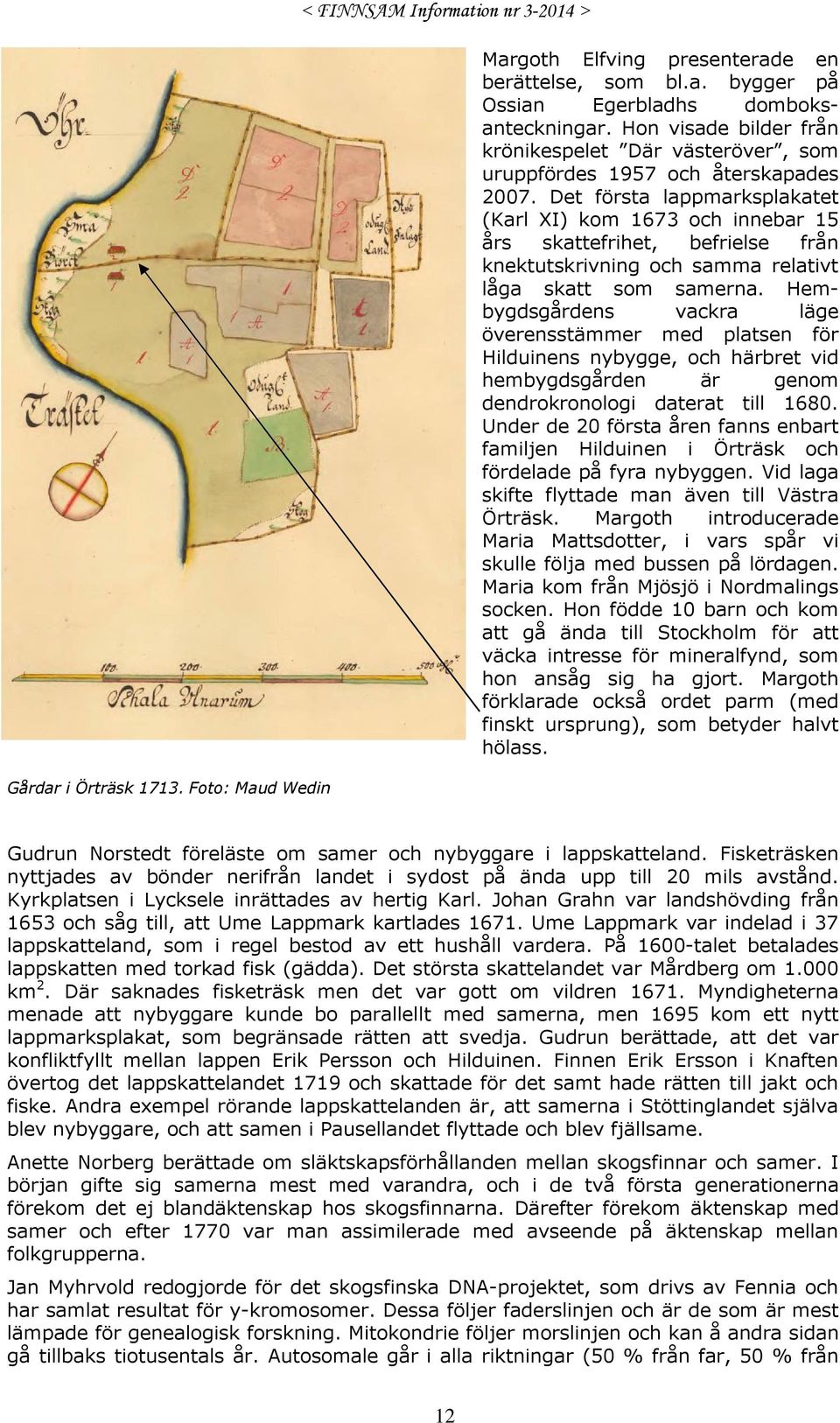 Det första lappmarksplakatet (Karl XI) kom 1673 och innebar 15 års skattefrihet, befrielse från knektutskrivning och samma relativt låga skatt som samerna.