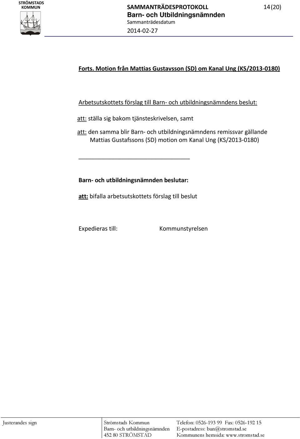 bakom tjänsteskrivelsen, samt att: den samma blir Barn och utbildningsnämndens remissvar gällande Mattias Gustafssons (SD) motion om Kanal Ung