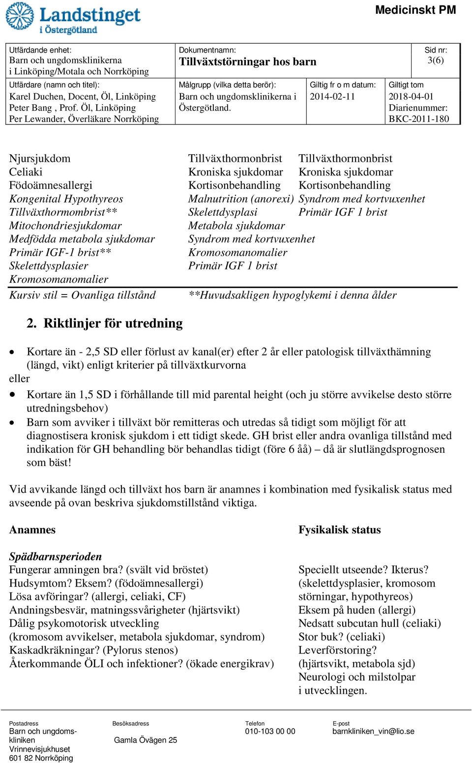 metabola sjukdomar Syndrom med kortvuxenhet Primär IGF-1 brist** Kromosomanomalier Skelettdysplasier Primär IGF 1 brist Kromosomanomalier Kursiv stil = Ovanliga tillstånd **Huvudsakligen hypoglykemi