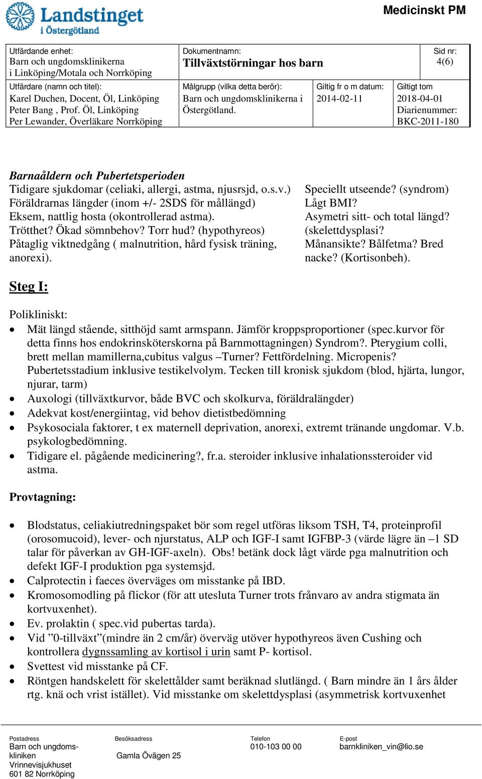 (skelettdysplasi? Månansikte? Bålfetma? Bred nacke? (Kortisonbeh). Steg I: Polikliniskt: Mät längd stående, sitthöjd samt armspann. Jämför kroppsproportioner (spec.