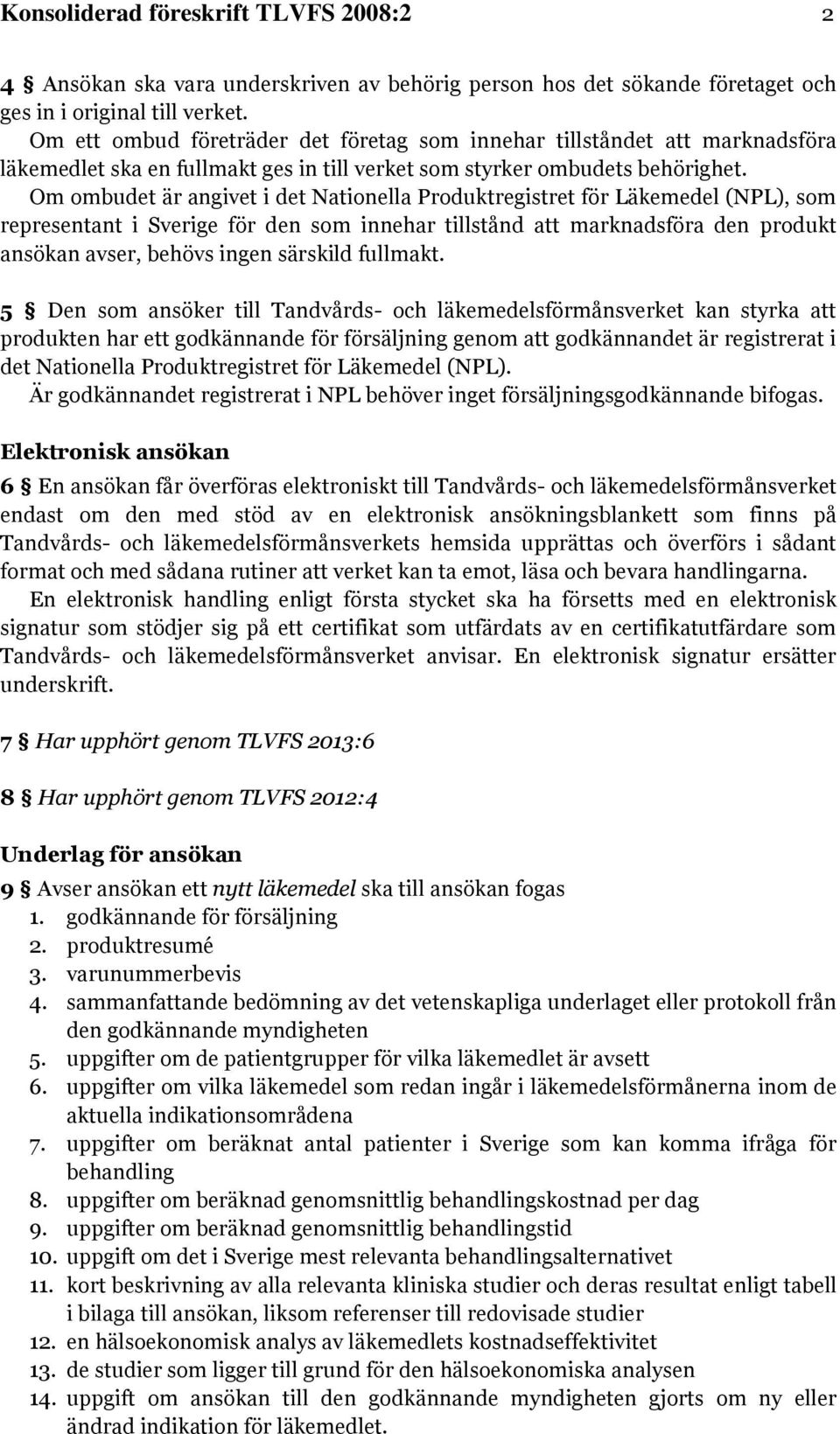 Om ombudet är angivet i det Nationella Produktregistret för Läkemedel (NPL), som representant i Sverige för den som innehar tillstånd att marknadsföra den produkt ansökan avser, behövs ingen särskild