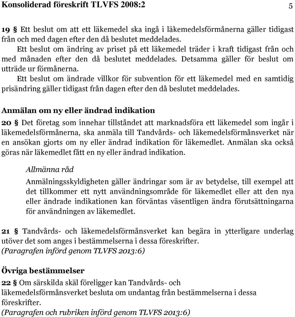 Ett beslut om ändrade villkor för subvention för ett läkemedel med en samtidig prisändring gäller tidigast från dagen efter den då beslutet meddelades.