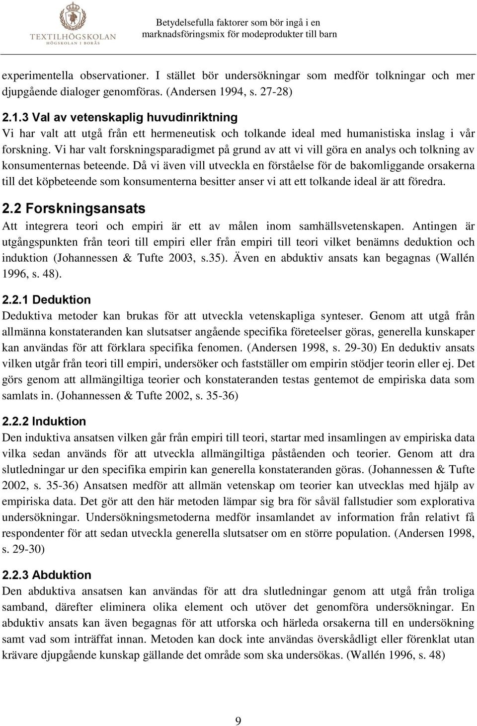 Vi har valt forskningsparadigmet på grund av att vi vill göra en analys och tolkning av konsumenternas beteende.