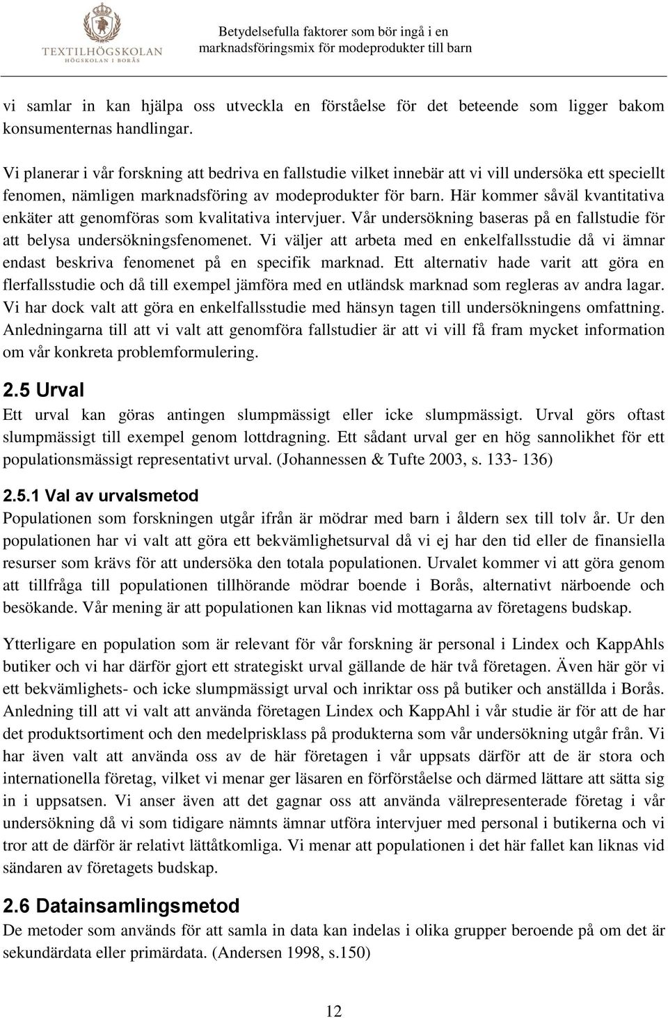 Här kommer såväl kvantitativa enkäter att genomföras som kvalitativa intervjuer. Vår undersökning baseras på en fallstudie för att belysa undersökningsfenomenet.