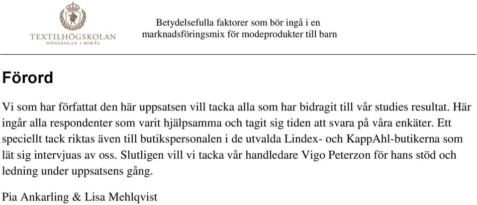 Ett speciellt tack riktas även till butikspersonalen i de utvalda Lindex- och KappAhl-butikerna som lät sig