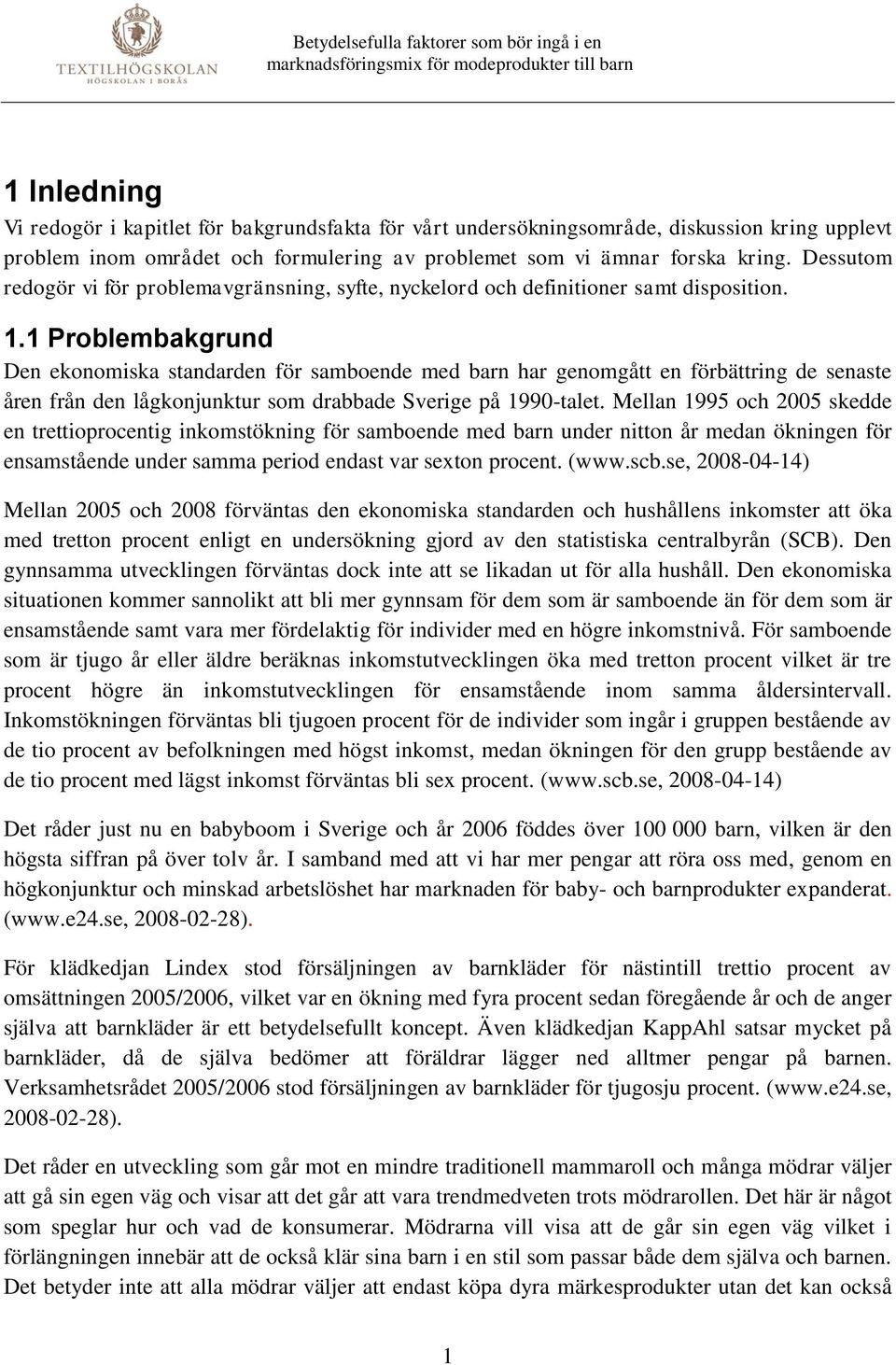 1 Problembakgrund Den ekonomiska standarden för samboende med barn har genomgått en förbättring de senaste åren från den lågkonjunktur som drabbade Sverige på 1990-talet.