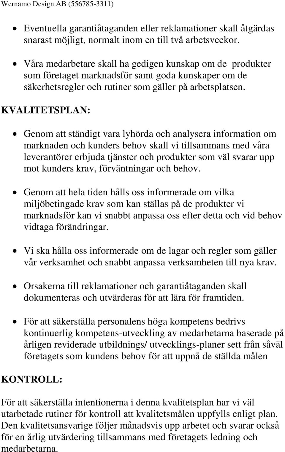 KVALITETSPLAN: Genom att ständigt vara lyhörda och analysera information om marknaden och kunders behov skall vi tillsammans med våra leverantörer erbjuda tjänster och produkter som väl svarar upp