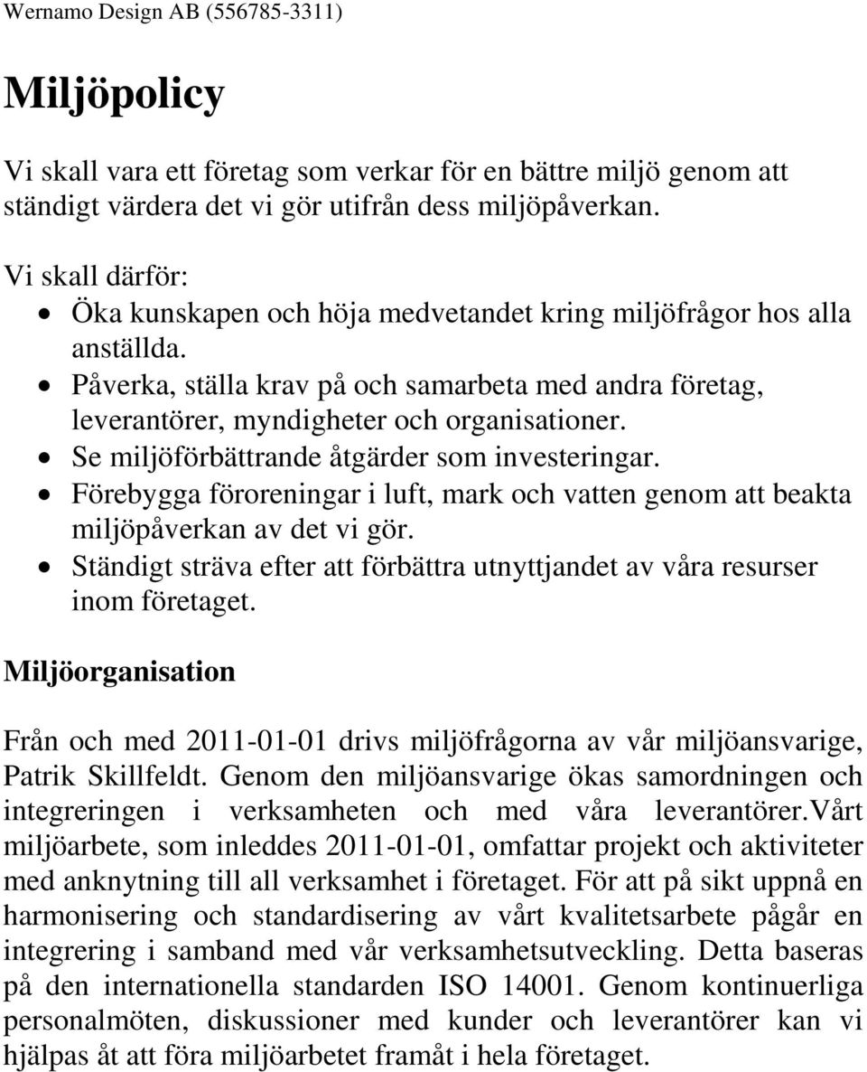 Se miljöförbättrande åtgärder som investeringar. Förebygga föroreningar i luft, mark och vatten genom att beakta miljöpåverkan av det vi gör.