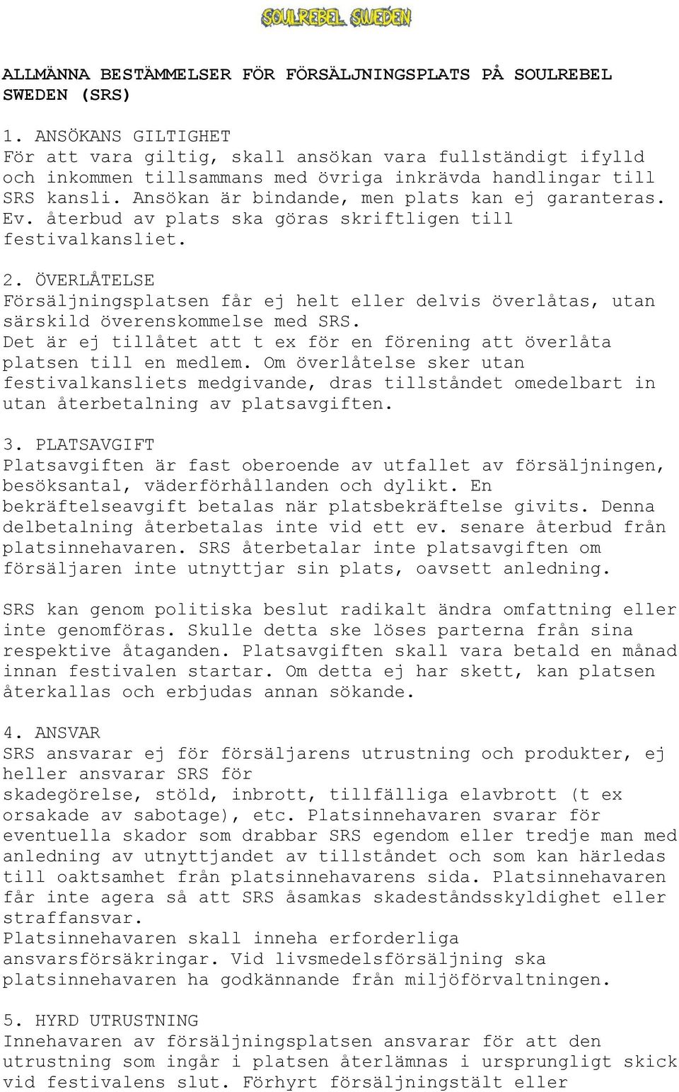 Ansökan är bindande, men plats kan ej garanteras. Ev. återbud av plats ska göras skriftligen till festivalkansliet. 2.