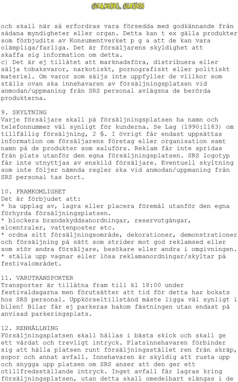 Om varor som säljs inte uppfyller de villkor som ställs ovan ska innehavaren av försäljningsplatsen vid anmodan/uppmaning från SRS personal avlägsna de berörda produkterna. 9.