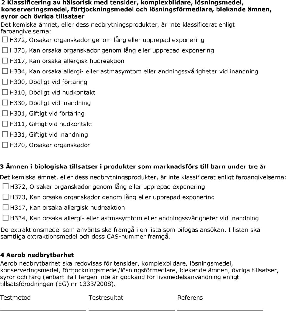 exponering H7, Kan orsaka allergisk hudreaktion H, Kan orsaka allergi- eller astmasymtom eller andningssvårigheter vid inandning H00, Dödligt vid förtäring H0, Dödligt vid hudkontakt H0, Dödligt vid