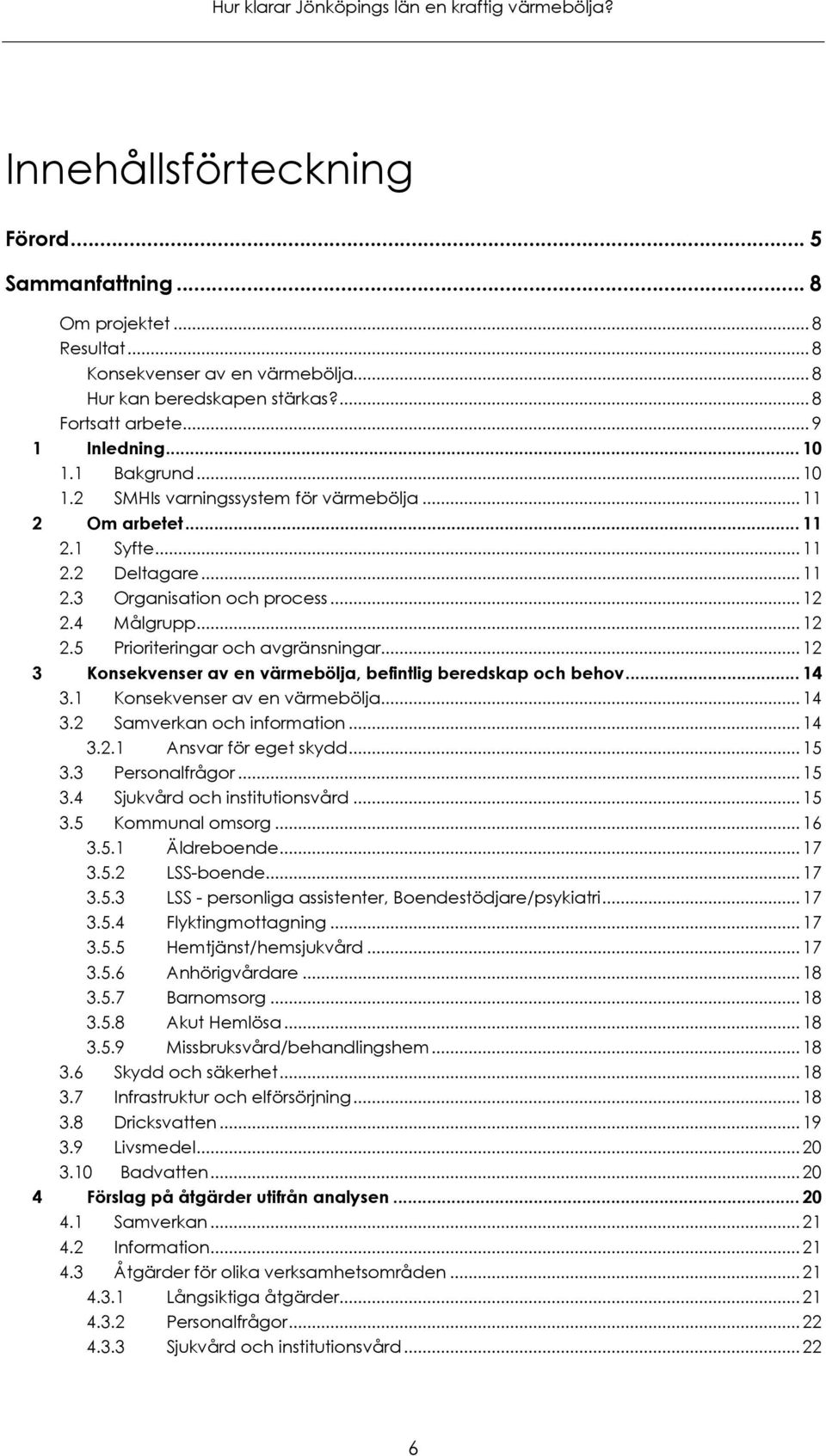 .. 12 3 Konsekvenser av en värmebölja, befintlig beredskap och behov... 14 3.1 Konsekvenser av en värmebölja... 14 3.2 Samverkan och information... 14 3.2.1 Ansvar för eget skydd... 15 3.