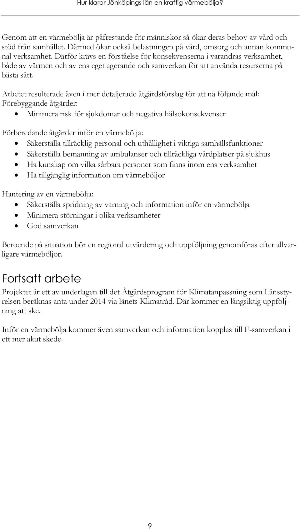 Arbetet resulterade även i mer detaljerade åtgärdsförslag för att nå följande mål: Förebyggande åtgärder: Minimera risk för sjukdomar och negativa hälsokonsekvenser Förberedande åtgärder inför en