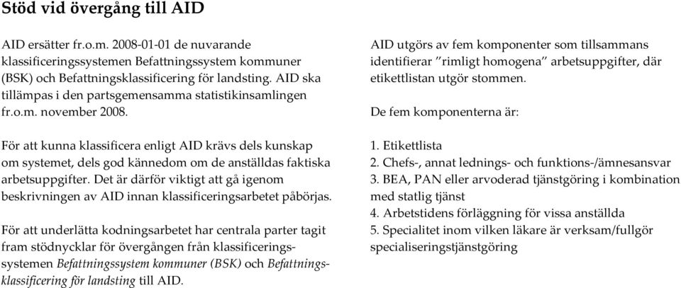 För att kunna klassificera enligt AID krävs dels kunskap om systemet, dels god kännedom om de anställdas faktiska arbetsuppgifter.