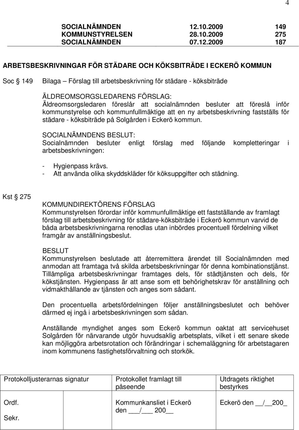 2009 149 275 187 ARBETSBESKRIVNINGAR FÖR STÄDARE OCH KÖKSBITRÄDE I ECKERÖ KOMMUN Soc 149 Bilaga Förslag till arbetsbeskrivning för städare - köksbiträde ÄLDREOMSORGSLEDARENS FÖRSLAG: