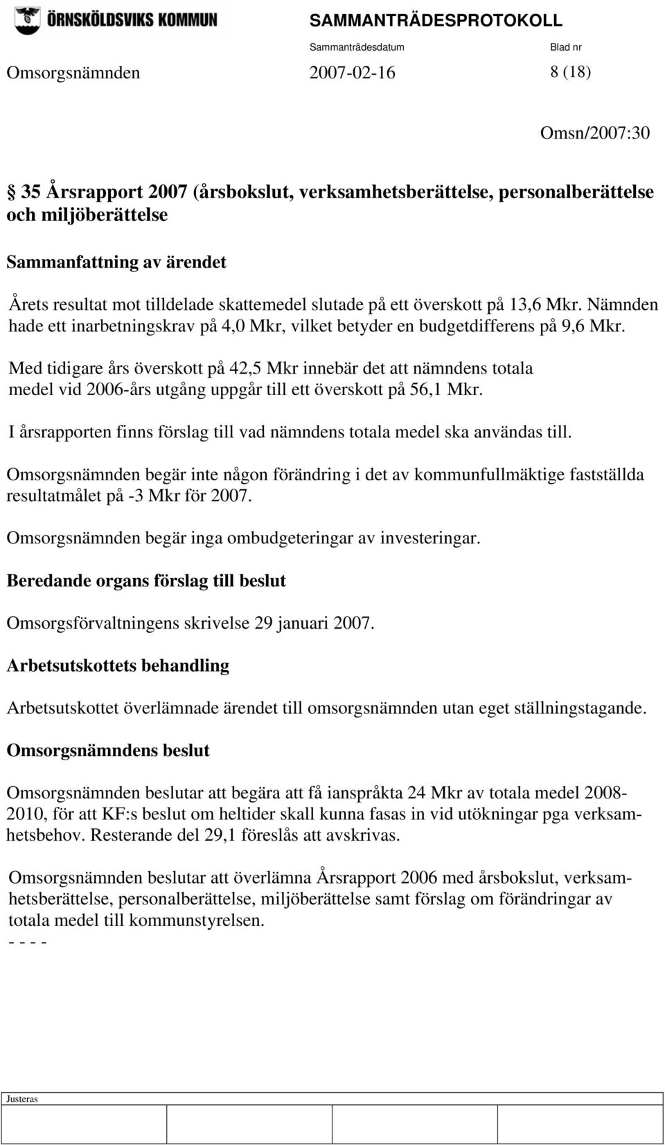 Med tidigare års överskott på 42,5 Mkr innebär det att nämndens totala medel vid 2006-års utgång uppgår till ett överskott på 56,1 Mkr.