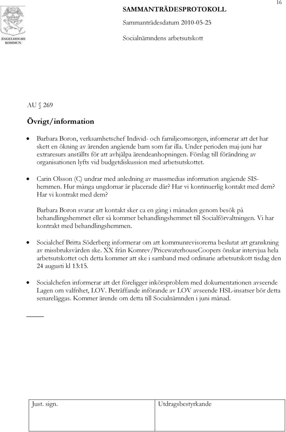 Carin Olsson (C) undrar med anledning av massmedias information angående SIShemmen. Hur många ungdomar är placerade där? Har vi kontinuerlig kontakt med dem? Har vi kontrakt med dem?