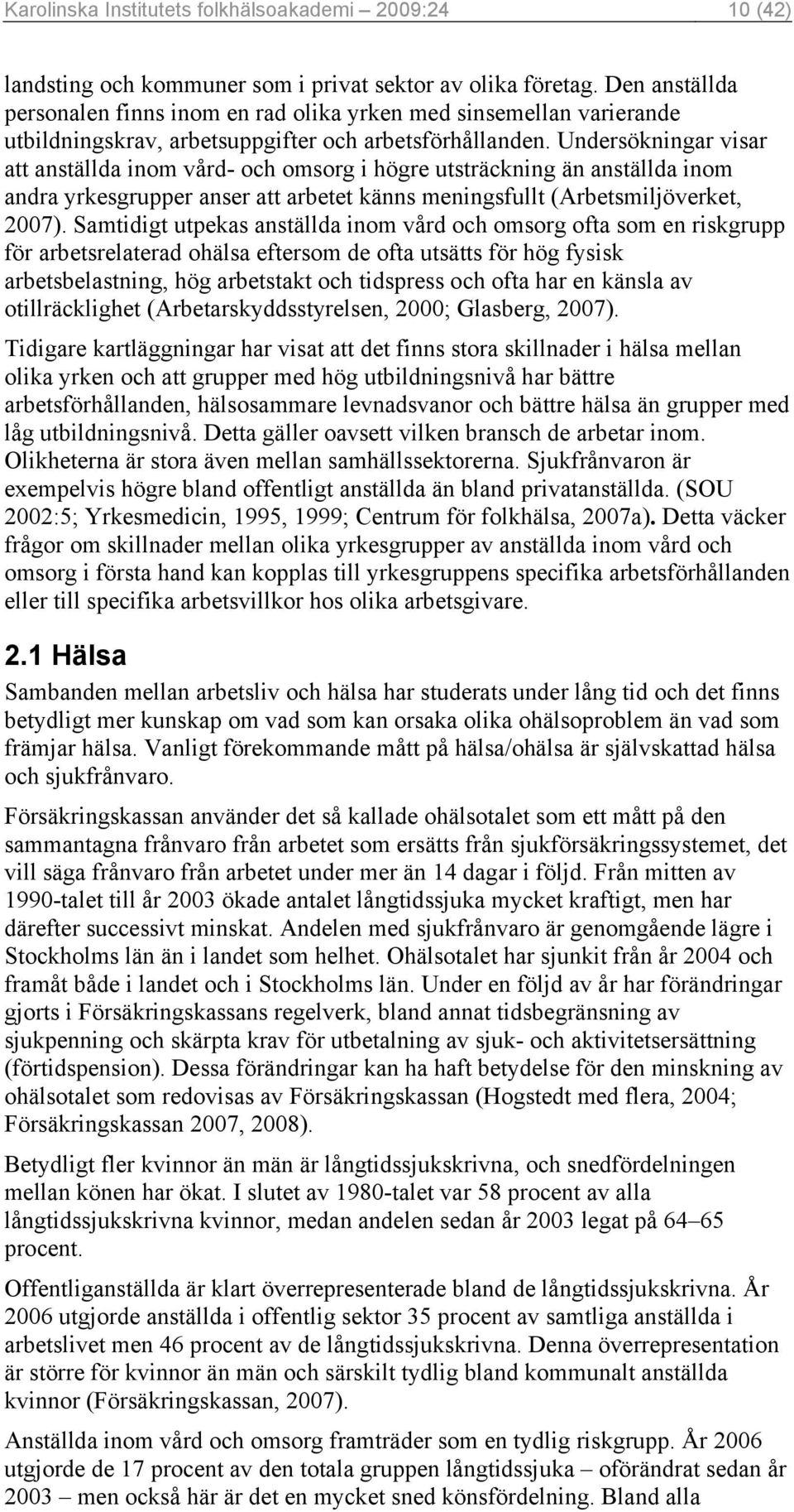 Undersökningar visar att anställda inom vård- och omsorg i högre utsträckning än anställda inom andra yrkesgrupper anser att arbetet känns meningsfullt (Arbetsmiljöverket, 2007).