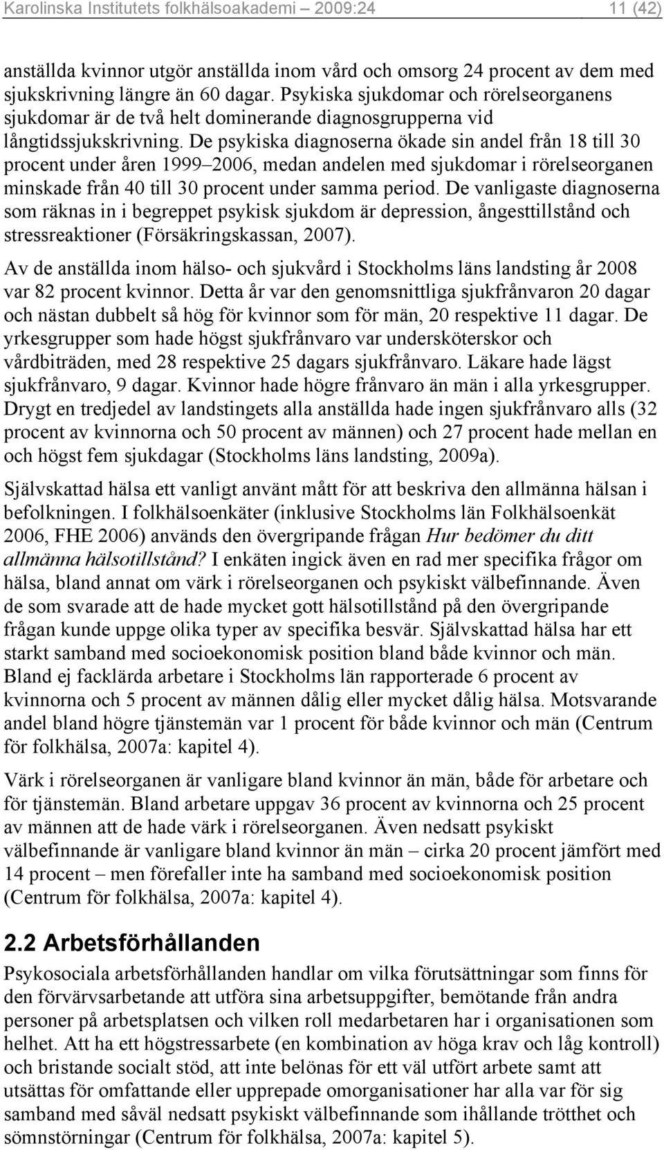 De psykiska diagnoserna ökade sin andel från 18 till 30 procent under åren 1999 2006, medan andelen med sjukdomar i rörelseorganen minskade från 40 till 30 procent under samma period.