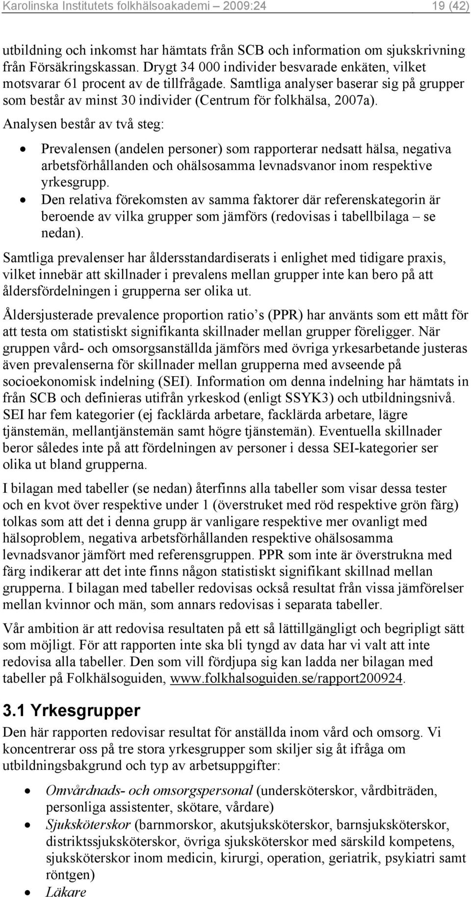 Analysen består av två steg: Prevalensen (andelen personer) som rapporterar nedsatt hälsa, negativa arbetsförhållanden och ohälsosamma levnadsvanor inom respektive yrkesgrupp.