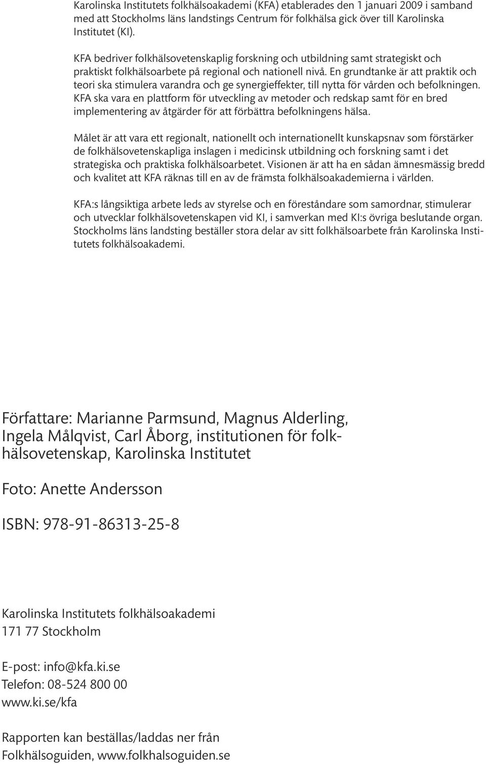 En grundtanke är att praktik och teori ska stimulera varandra och ge synergieffekter, till nytta för vården och befolkningen.