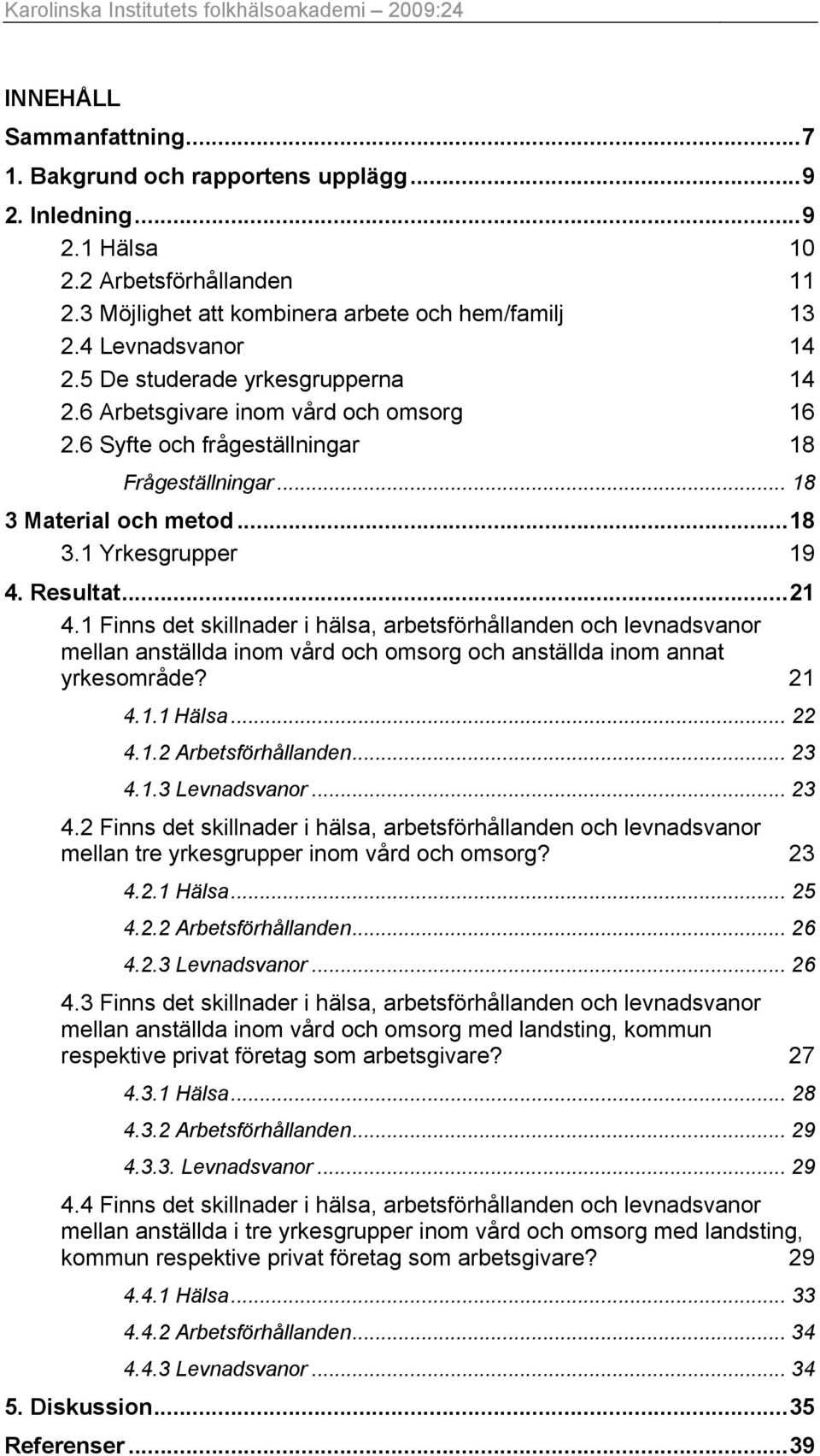 .. 18 3 Material och metod...18 3.1 Yrkesgrupper 19 4. Resultat...21 4.