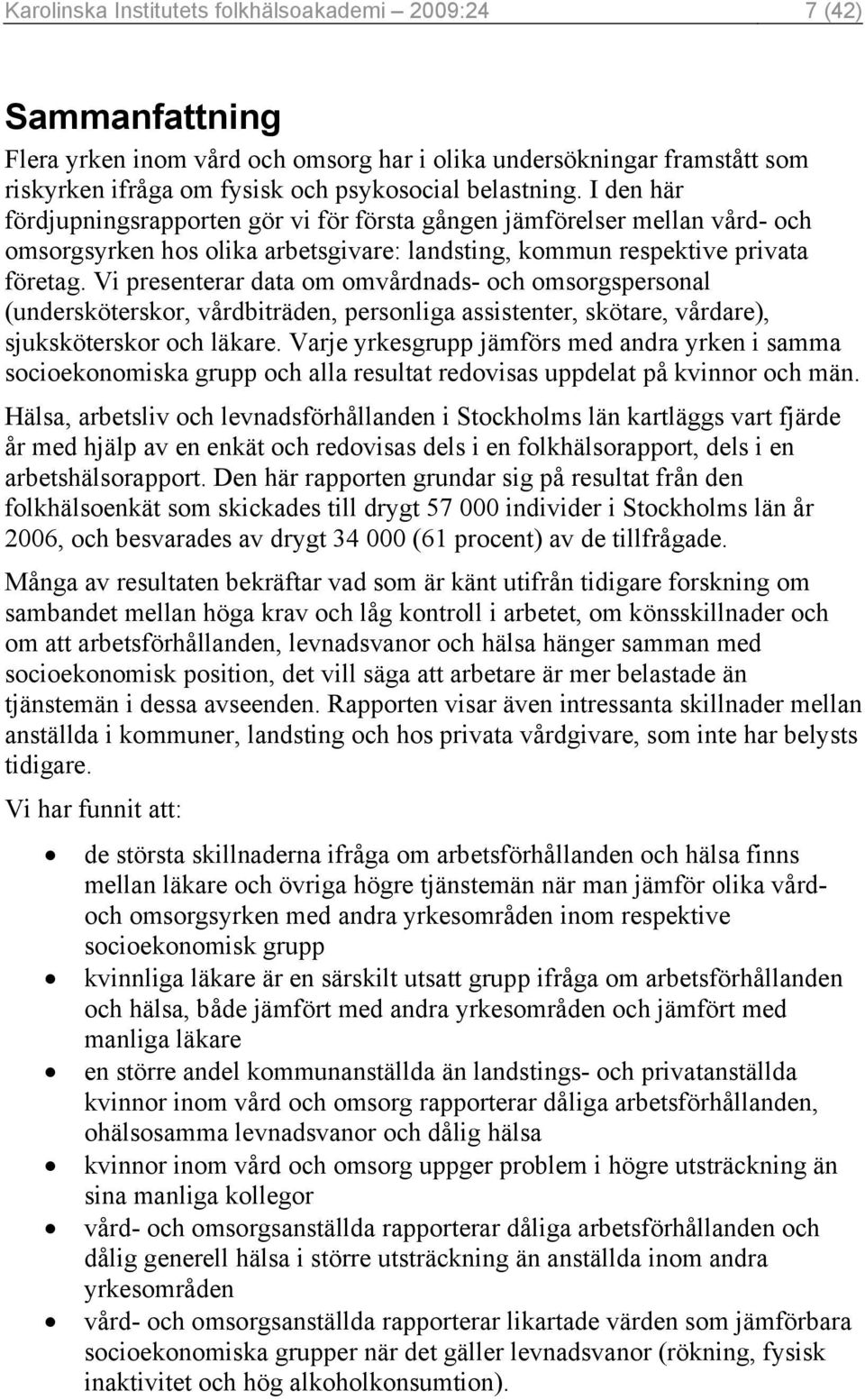 Vi presenterar data om omvårdnads- och omsorgspersonal (undersköterskor, vårdbiträden, personliga assistenter, skötare, vårdare), sjuksköterskor och läkare.