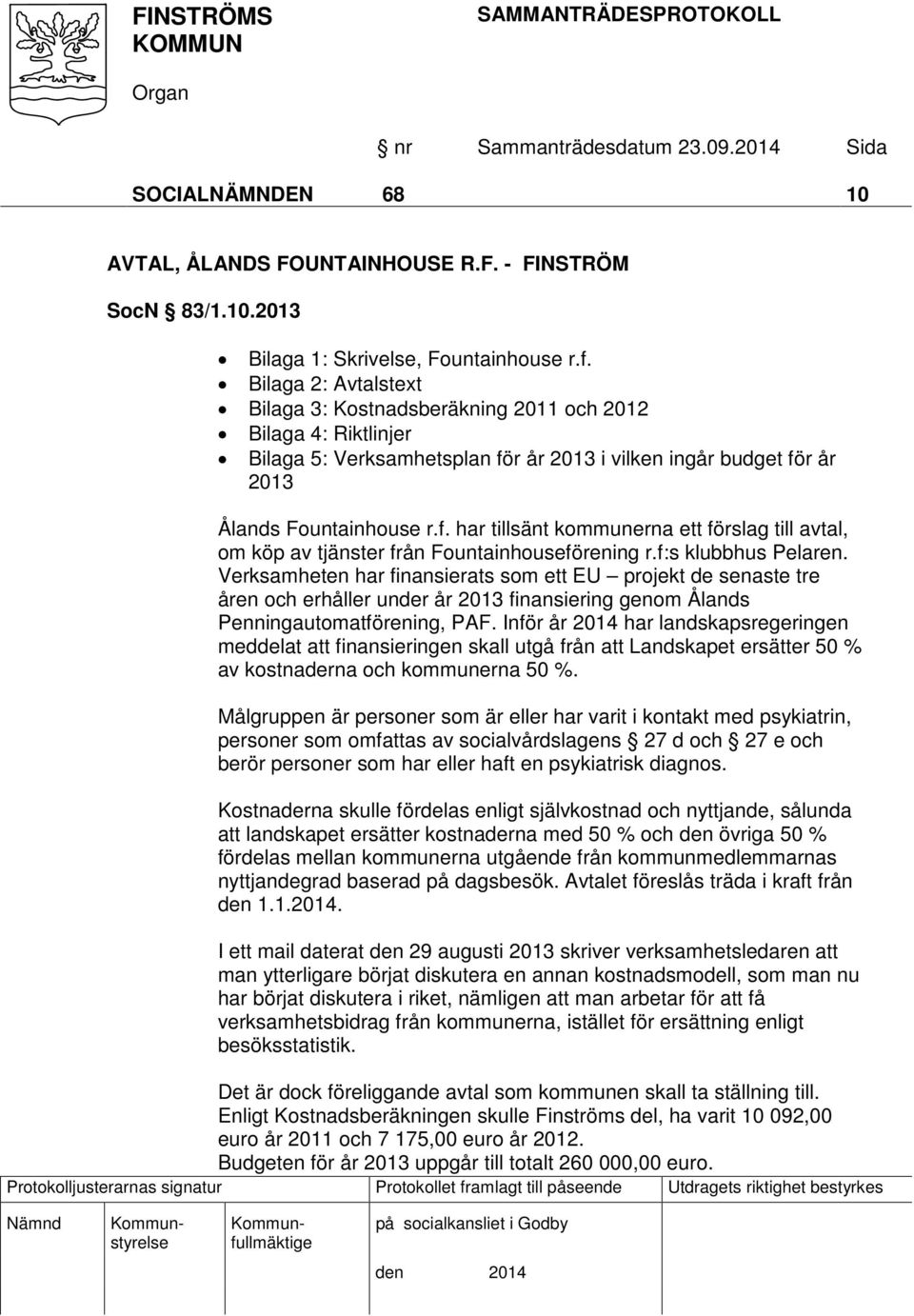 r år 2013 i vilken ingår budget för år 2013 Ålands Fountainhouse r.f. har tillsänt kommunerna ett förslag till avtal, om köp av tjänster från Fountainhouseförening r.f:s klubbhus Pelaren.