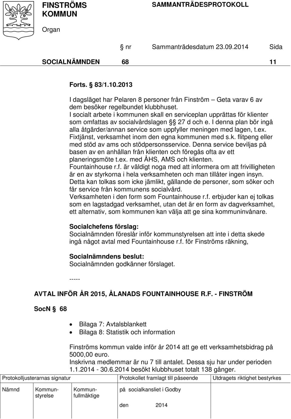 I denna plan bör ingå alla åtgärder/annan service som uppfyller meningen med lagen, t.ex. Fixtjänst, verksamhet inom den egna kommunen med s.k. flitpeng eller med stöd av ams och stödpersonsservice.