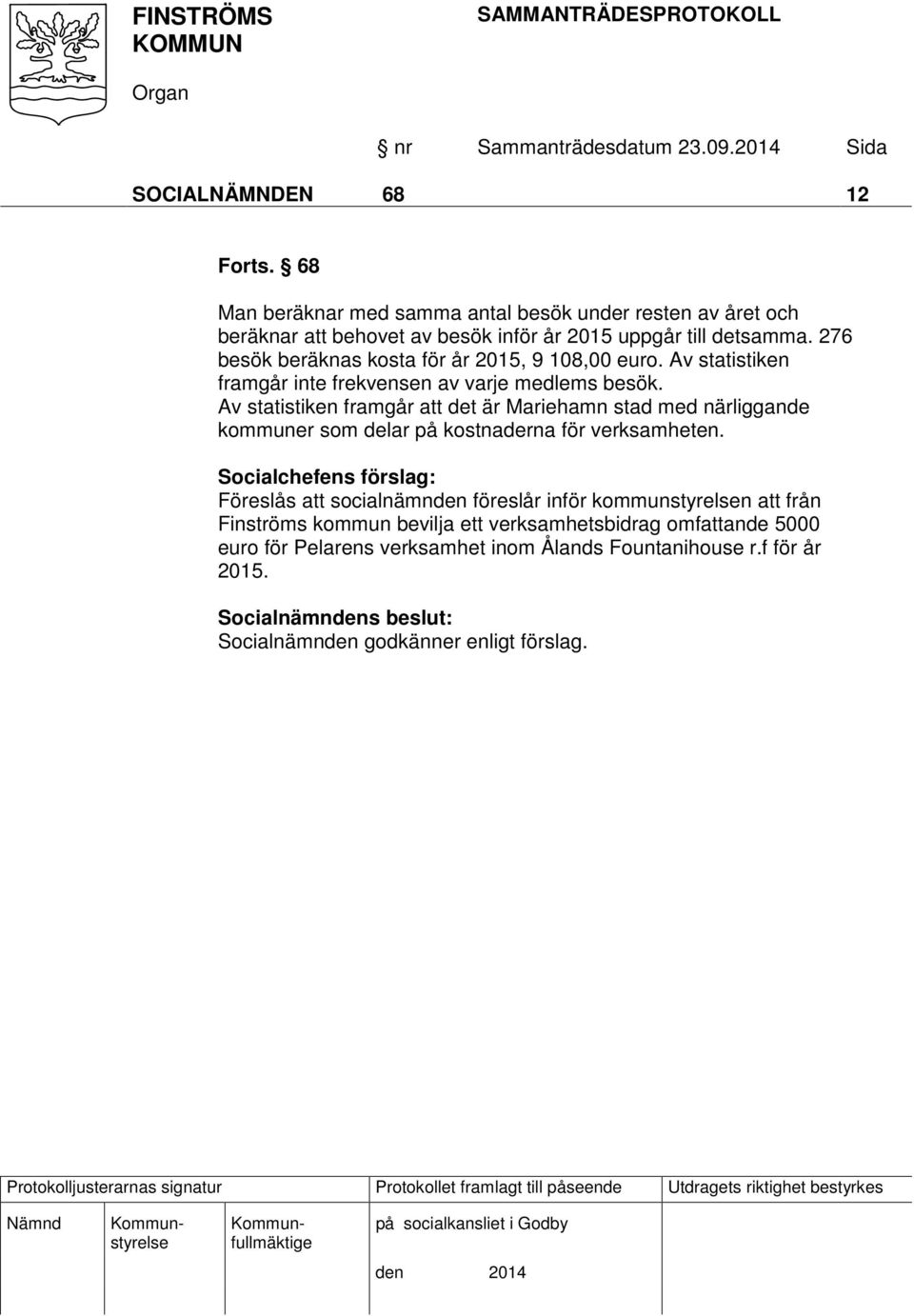 Av statistiken framgår att det är Mariehamn stad med närliggande kommuner som delar på kostnaderna för verksamheten.