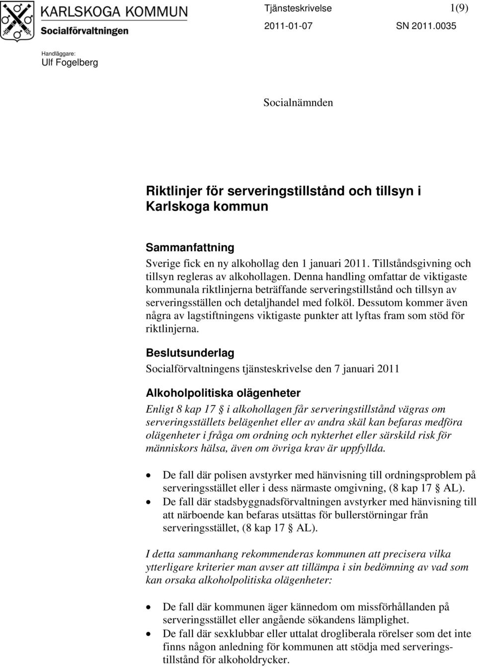 Tillståndsgivning och tillsyn regleras av alkohollagen.