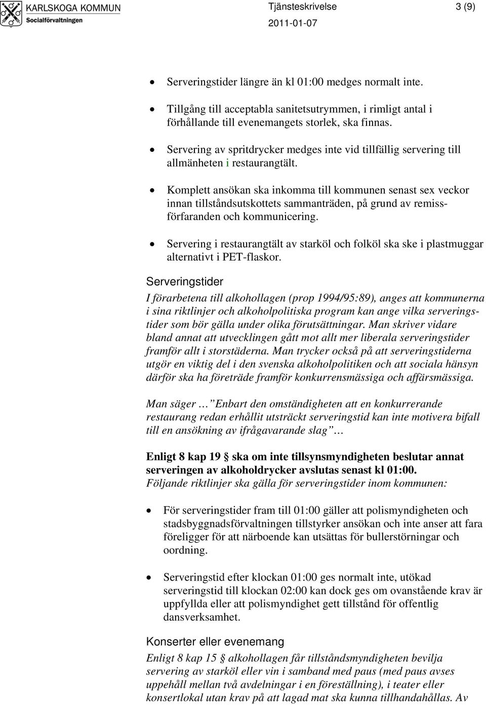 Komplett ansökan ska inkomma till kommunen senast sex veckor innan tillståndsutskottets sammanträden, på grund av remissförfaranden och kommunicering.