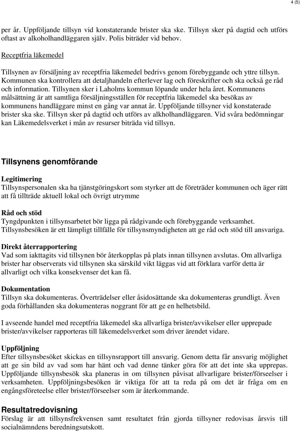 Kommunen ska kontrollera att detaljhandeln efterlever lag och föreskrifter och ska också ge råd och information. Tillsynen sker i Laholms kommun löpande under hela året.